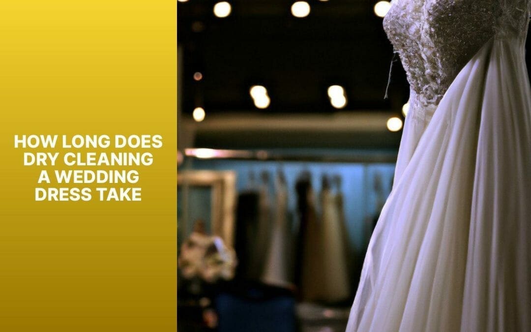 how long does dry cleaning a wedding dress take?